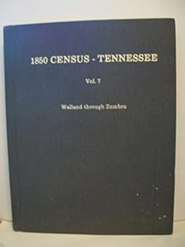1850 Census - Tennessee : Vol. 7 : Walland through Zumbro