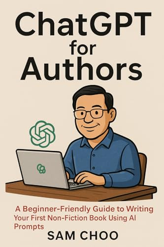 ChatGPT for Authors: A Beginner-Friendly Guide to Writing Your First Non-Fiction Book Using AI Prompts