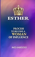 ESTHER: PROCESS TO BECOME A WOMAN OF INFLUENCE B0F6FGSTSG Book Cover