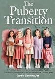 The Puberty Transition: A Practical Guide for Parents Navigating Pre-Puberty, Emotional Development, and the Path to the Teenage Years