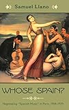 Whose Spain?: Negotiating Spanish Music in Paris, 1908-1929 (Currents in Latin American and Iberian Whose Spain?: Negotiating Spanish Music in Paris, 1908-1929 (Currents in Latin American and Iberian