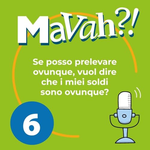 Ep. 6 - Se posso prelevare ovunque, vuol dire che i miei soldi sono ovunque?