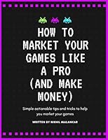 How To Market Your Game Like A Pro And Make Money: Simple actionable tips and tricks to help you market your games 172888022X Book Cover