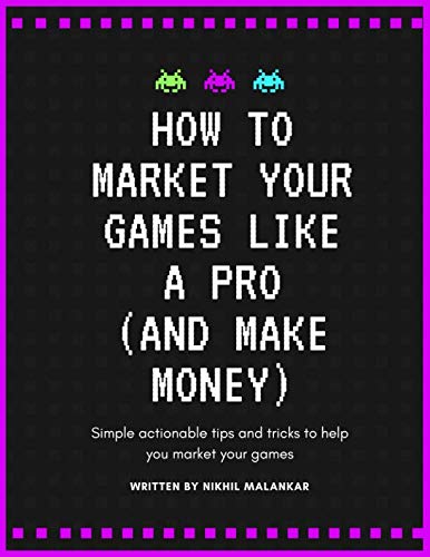 How To Market Your Game Like A Pro And Make Money: Simple actionable tips and tricks to help you market your games