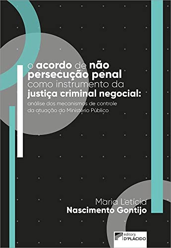 O acordo de não persecução penal como instrumento da justiça criminal negocial: análise dos mecanismos de controle à vontade do Ministério Público