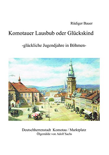 Komotauer Lausbub oder Glückskind: Glückliche Jugendjahre in Böhmen (German Edition)