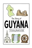 The Story of Guyana - A History Book for Kids: A Fun, Educational, and Illustrated Journey Through Guyanese...