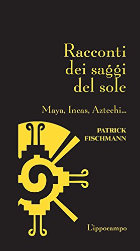  Racconti dei saggi del sole. Maya, Incas, Aztechi...