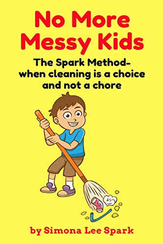 No More Messy Kids: The Spark Method- when cleaning is a choice and not a chore