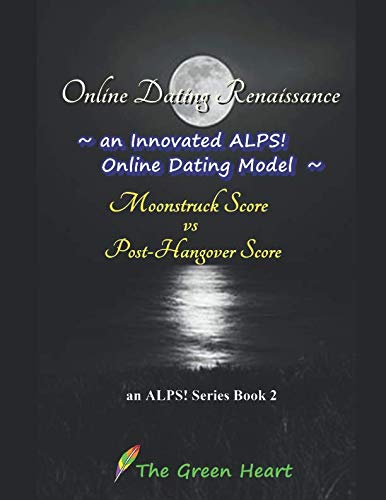 Online Dating Renaissance - an Innovated ALPS! Online Dating Model - Moonstruck Score vs Post-Hangover Score: An ALPS! Series Book 2 - Connecting Love, Kindness, Autonomy and Joy
