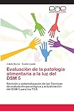 EvaluaciÃ³n de la patologÃ­a alimentaria a la luz del DSM 5: RevisiÃ³n y sistematizaciÃ³n de las TÃ©cnicas de evaluaciÃ³n psicolÃ³gica y actualizaciÃ³n del DSM 5 para los TCA (Spanish Edition)