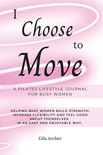 I Choose to Move: A Pilates Lifestyle Journal for Busy Women