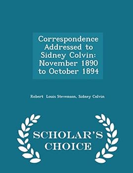 Paperback Correspondence Addressed to Sidney Colvin: November 1890 to October 1894 - Scholar's Choice Edition Book