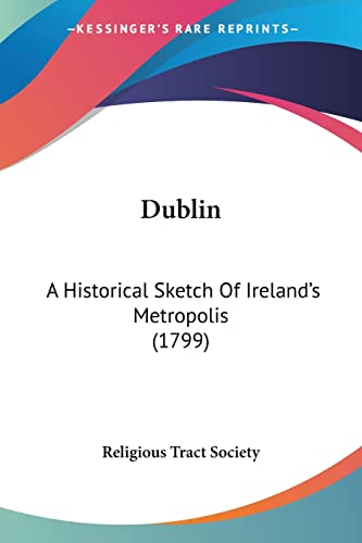 Dublin: A Historical Sketch Of Ireland's Metropolis (1799)