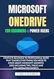 MICROSOFT ONEDRIVE FOR BEGINNERS & POWER USERS: Complete Beginner To Professional Guide That Teaches Everything You Need to Know About Microsoft ... Tips, Tricks and Collaboration Secrets