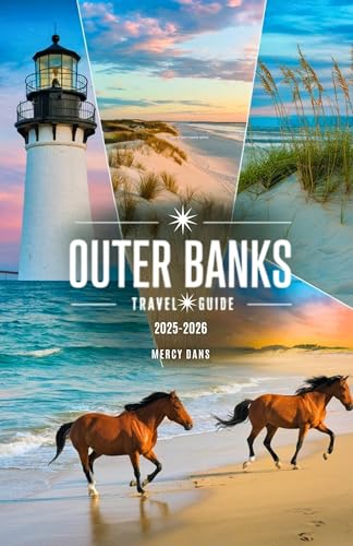 Outer Banks Travel Guide 2025-2026: Your Companion to the North Carolina OBX to Discover Beaches, Hidden Gems, Local Culture, and Adventure Tips for Coastal Escape from Corolla to Ocracoke