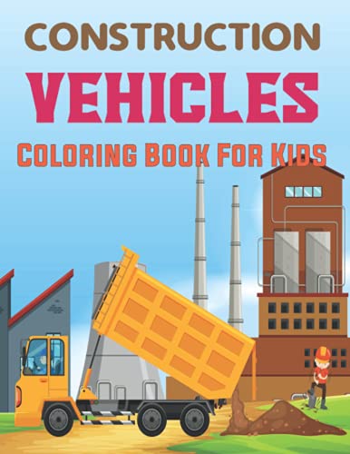 Construction Vehicles Coloring Book for Kids: The Construction Coloring Book 50 Designs of Big Truck