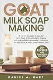 Goat Milk Soap Making: A Do-It-Yourself Guide for Skin Care Enthusiasts to Create All-Natural Homemade Exfoliators for Sensitive, Clean, and Vibrant Skin (Essentials of Modern Livestock Management)