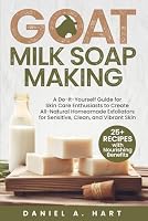 Goat Milk Soap Making: A Do-It-Yourself Guide for Skin Care Enthusiasts to Create All-Natural Homemade Exfoliators for Sensitive, Clean, and Vibrant Skin (Essentials of Modern Livestock Management) B0DTK5JDGZ Book Cover
