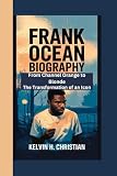 FRANK OCEAN BIOGRAPHY: From Channel Orange to Blonde – The Transformation of an Icon -  Independently published