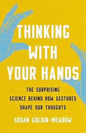 Thinking with Your Hands: The Surprising Science Behind How Gestures