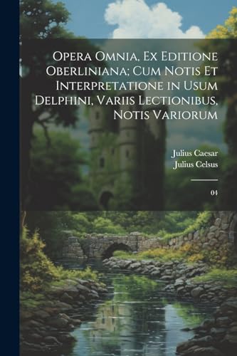 Opera omnia, ex editione Oberliniana; cum notis et interpretatione in usum Delphini, variis lectionibus, notis variorum: 04 (Latin Edition)