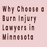 Why Choose a Burn Injury Lawyers in Minnesota