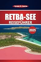 Reiseführer Retba-See 2025: Entdecken Sie den rosa See im Senegal, die Salzgewinnung, Attraktionen, Aktivitäten und schwimmende Abenteuer in der Nähe von Dakar (German Edition) B0F66W6RB7 Book Cover