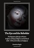The Eye and the Beholder: The Depiction of the Eye in Western Sculpture with Special Reference to the Period 13501700 and to Colour in Sculpture