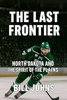 The Last Frontier: North Dakota and the Spirit of the Plains (Frozen Line: College Hockey and the Northern Soul) B0G2PY234W Book Cover