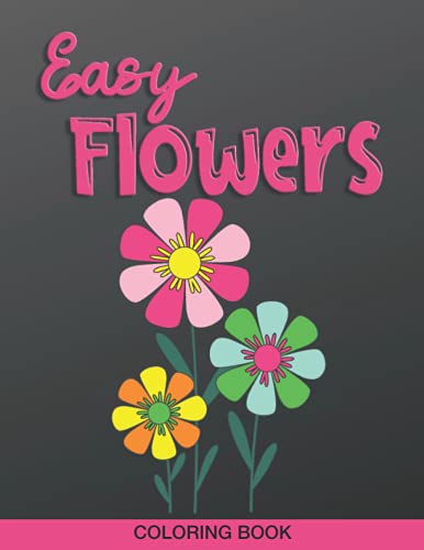 Easy Flowers Coloring Book: Gift For Seniors | Visually Impaired | Low Vision | Dementia | Alzheimers | Relaxation (Easy Coloring)