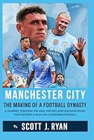 Manchester City: The Making of a Football Dynasty: A Journey Through the Rise, History, and Success Story That Defined a New Era in English Football B0G39MQ8V8 Book Cover
