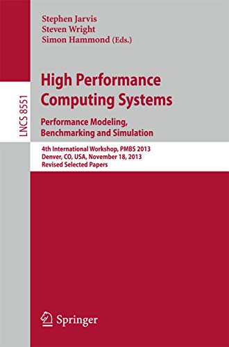 High Performance Computing Systems. Performance Modeling, Benchmarking and Simulation: 4th International Workshop, Pmbs 2013, Denver, Co, USA, ... Computer Science and General Issues) view 2