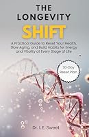 The Longevity Shift: A Practical Guide to Reset Your Health, Slow Aging, and Build Habits for Energy and Vitality at Every Stage of Life (Health Shift Guides) B0G3B856T8 Book Cover