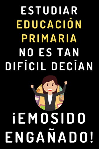 Estudiar Educación Primaria No Es Tan Difícil Decían ¡Emosido Engañado!: Cuaderno De Notas Para Estu