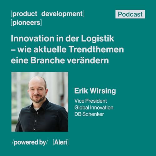 Ep. 4 - Innovation in der Logistik &ndash; wie aktuelle Trendthemen eine Branche ver&auml;ndern - mit Erik Wirsing, VP Global Innovation bei DB Schenker