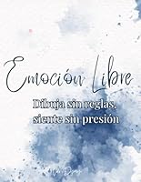 Emoción Libre – Dibuja sin reglas, siente sin presión: Un libro creativo para relajarte, expresarte y reconectar contigo mismo (Spanish Edition) B0F65GKCNQ Book Cover