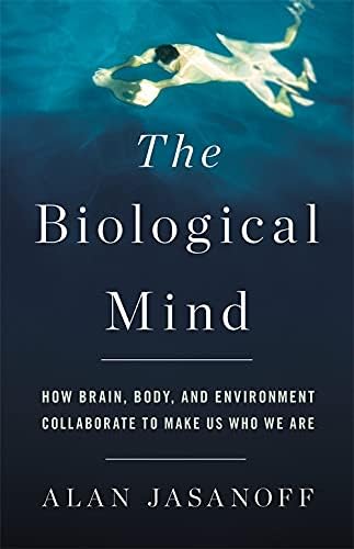 The Biological Mind: How Brain, Body, and Environment Collaborate to Make Us Who We Are Hardcover – Illustrated, March 13, 2018