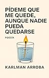 P&Atilde;&shy;deme que me quede, aunque nadie pueda quedarse (Spanish Edition)
