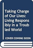 Taking Charge of Our Lives: Living Responsibly in a Troubled World 0062500198 Book Cover