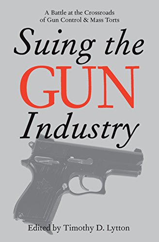 Amazon Com Suing The Gun Industry A Battle At The Crossroads Of Gun Control And Mass Torts Law Meaning And Violence Ebook Lytton Timothy D Kindle Store