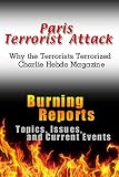 Paris Terrorist Attack: Why the Terrorists Terrorized Charlie Hebdo Magazine (Burning Reports: Topics, Issues, Current Events & More)