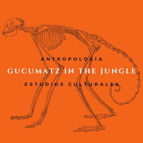Gucumatz in the Jungle: Antropolog&iacute;a Y Estudios Culturales Podcast cover art