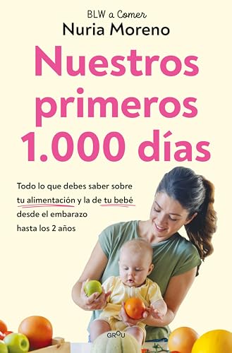 Nuestros primeros 1.000 días: Todo lo que debes saber sobre tu alimentación y la de tu bebé desde el embarazo hasta los 2 años
