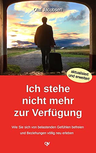 Ich Stehe Nicht Mehr Zur Verfügung: Wie Sie Sich Von Belastenden Gefühlen Befreien Und Beziehungen Völlig Neu Erleben