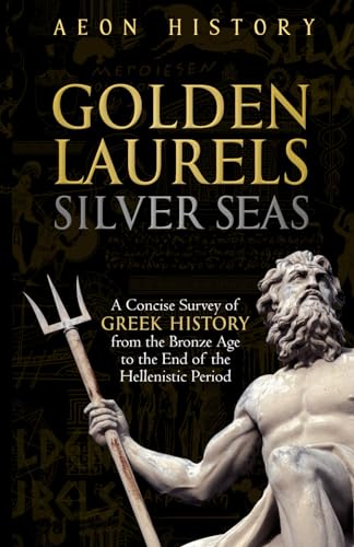 Golden Laurels, Silver Seas: A Concise Survey of Greek History fr...
