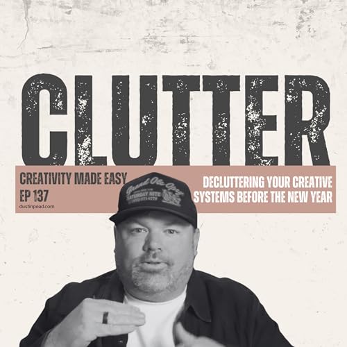 Decluttering Your Creative Systems Before The New Year | Ep 137