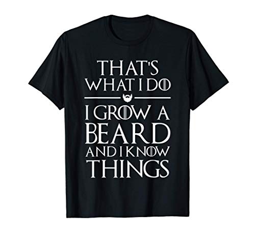 That's What I Do I Grow A Beard and I Know Things Beard Gift T-Shirt That's What I Do I Grow A Beard and I Know Things Beard Gift T-Shirt