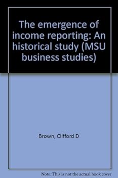 Paperback The emergence of income reporting: An historical study (MSU business studies) Book