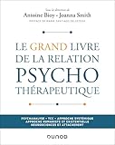  Le Grand Livre de la relation psychothérapeutique: Psychanalyse - TCC - Approches systémique / humaniste / existentielle - Neurosciences et attachement